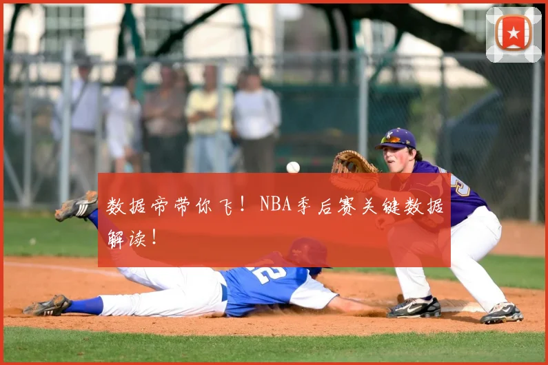 数据帝带你飞！NBA季后赛关键数据解读！