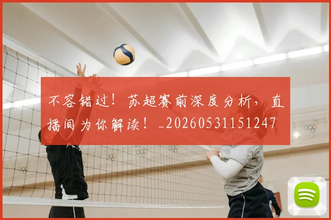 不容错过！苏超赛前深度分析，直播间为你解读！_20260531151247