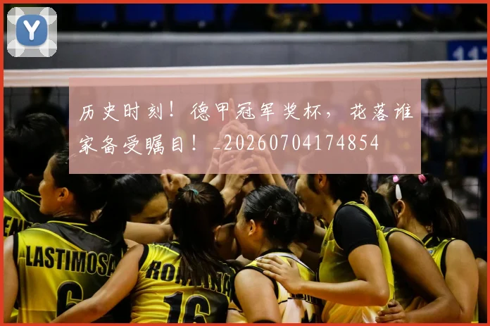 历史时刻！德甲冠军奖杯，花落谁家备受瞩目！_20260704174854