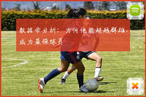 数据帝分析：为何他能超越群雄，成为最强球员
