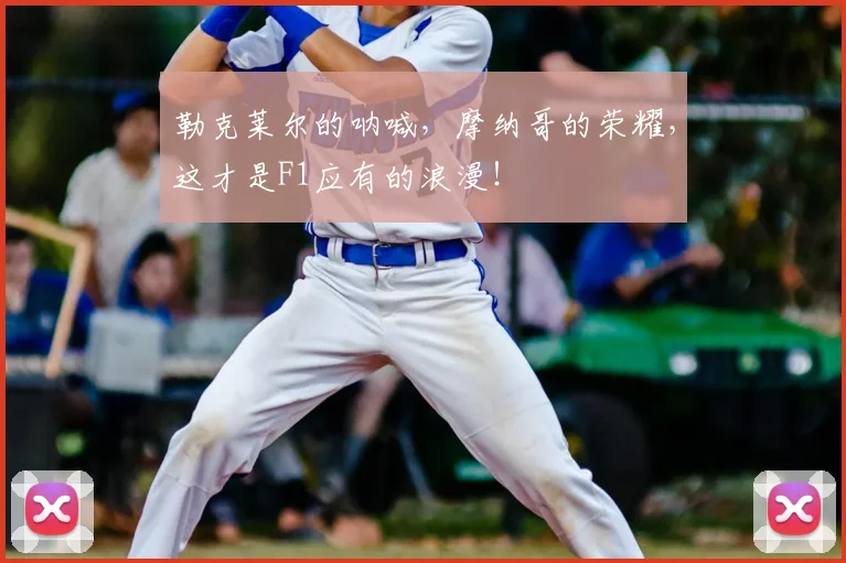 勒克莱尔的呐喊,摩纳哥的荣耀,这才是F1应有的浪漫!